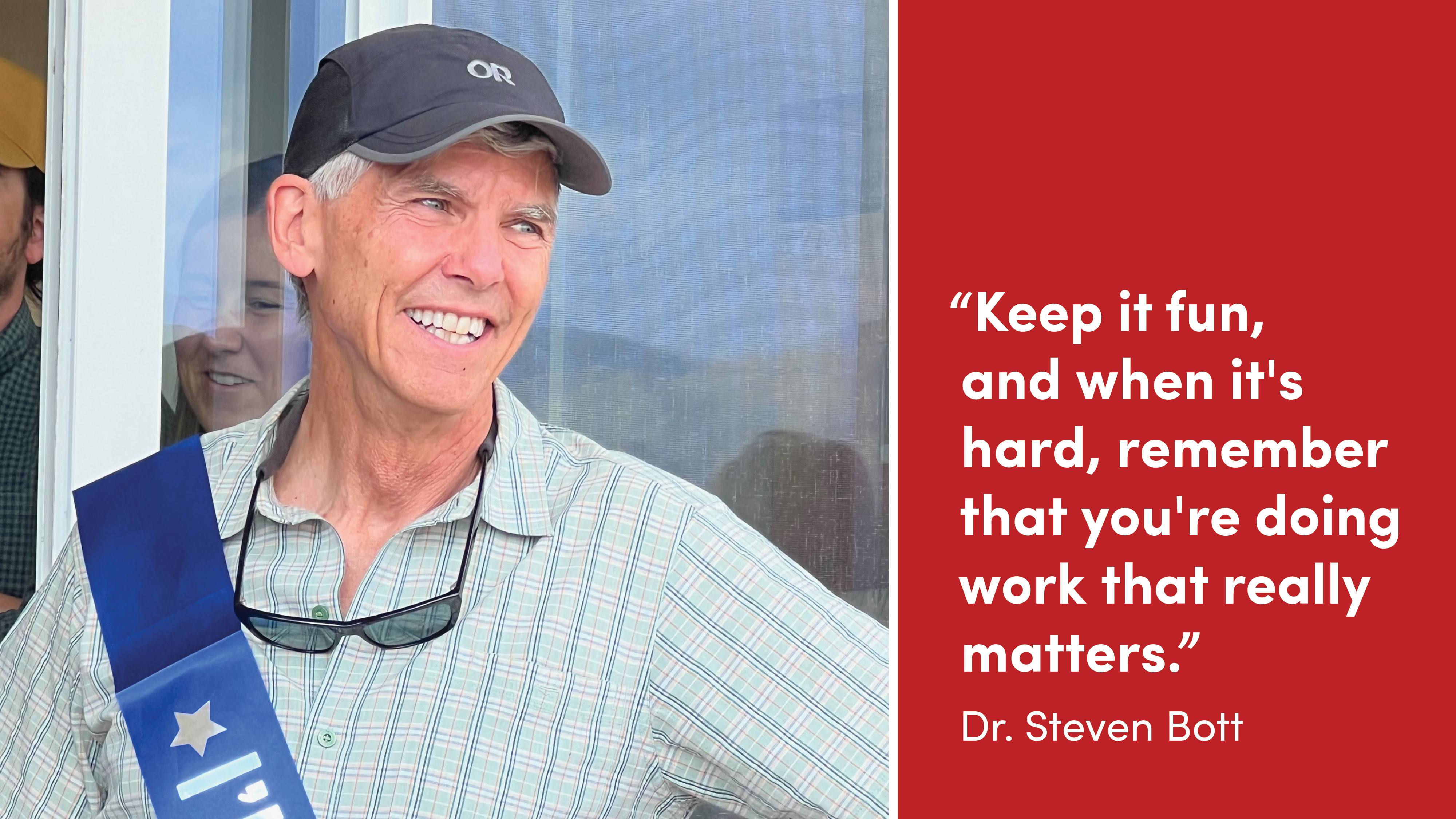 A photo of Dr. Bott next to a quote from him that reads, "Keep it fun, and when it's hard, remember you're doing work that really matters."