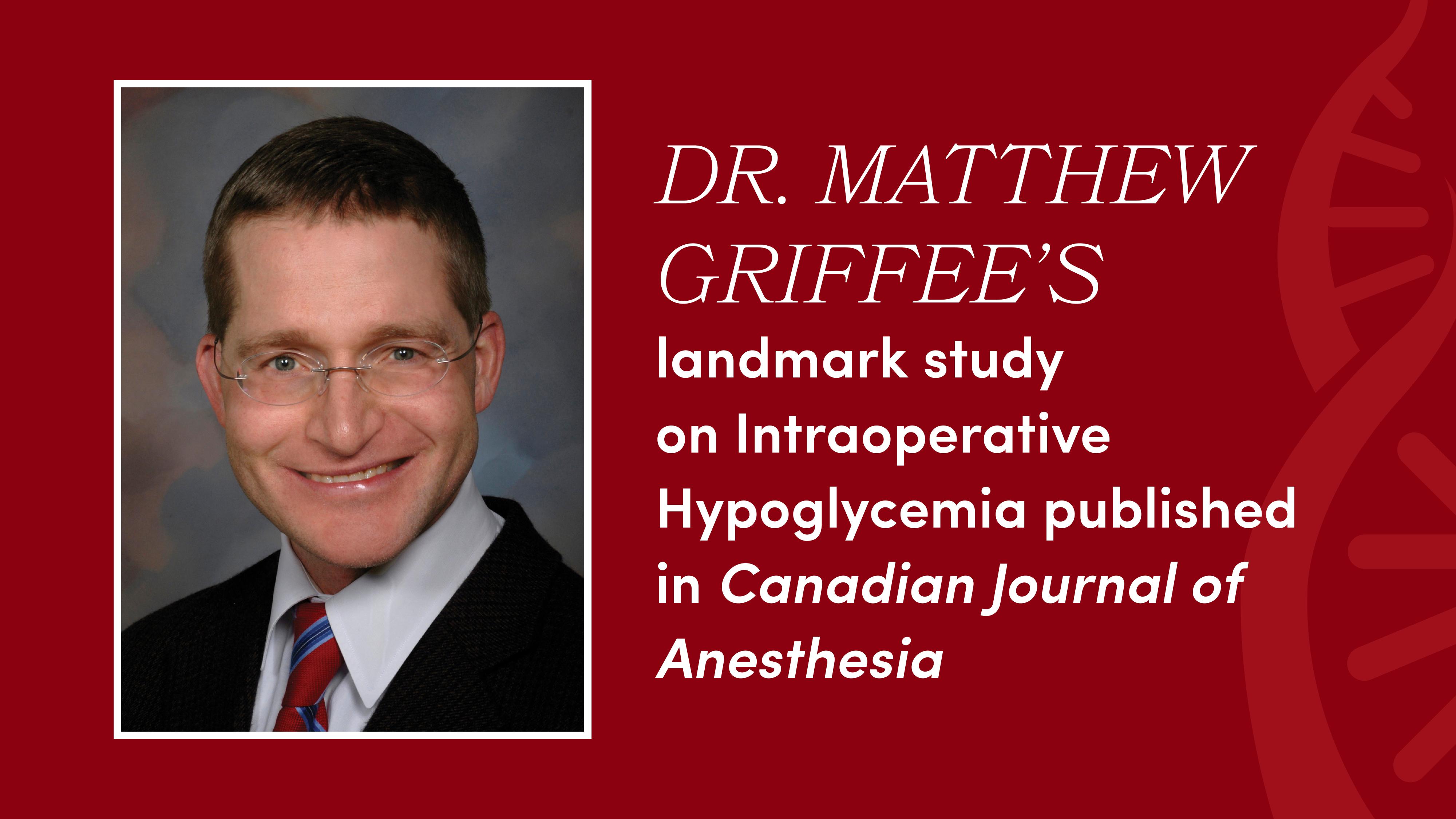 A portrait of Dr. Griffee next to text that reads, "Dr. Matthew Griffee's landmark study on Intraoperative Hypoglycemia published in Canadian Journal of Anesthesia".