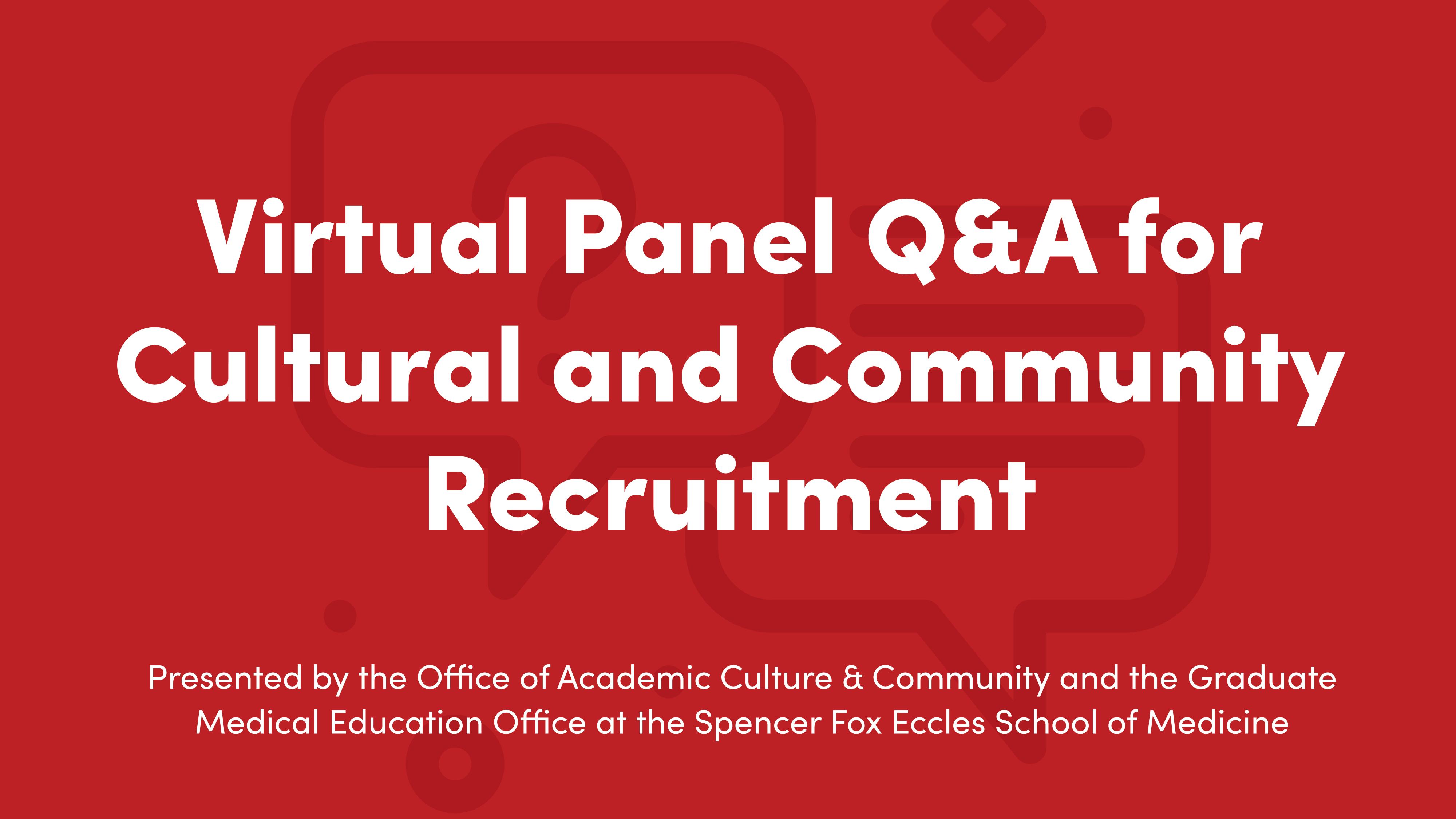 A red graphic that reads, "Virtual Panel Q&A for Cultural and Community Recruitment," presented by the Office of Academic Culture & Community and the Graduate Medical Education Office at the Spencer Fox Eccles School of Medicine