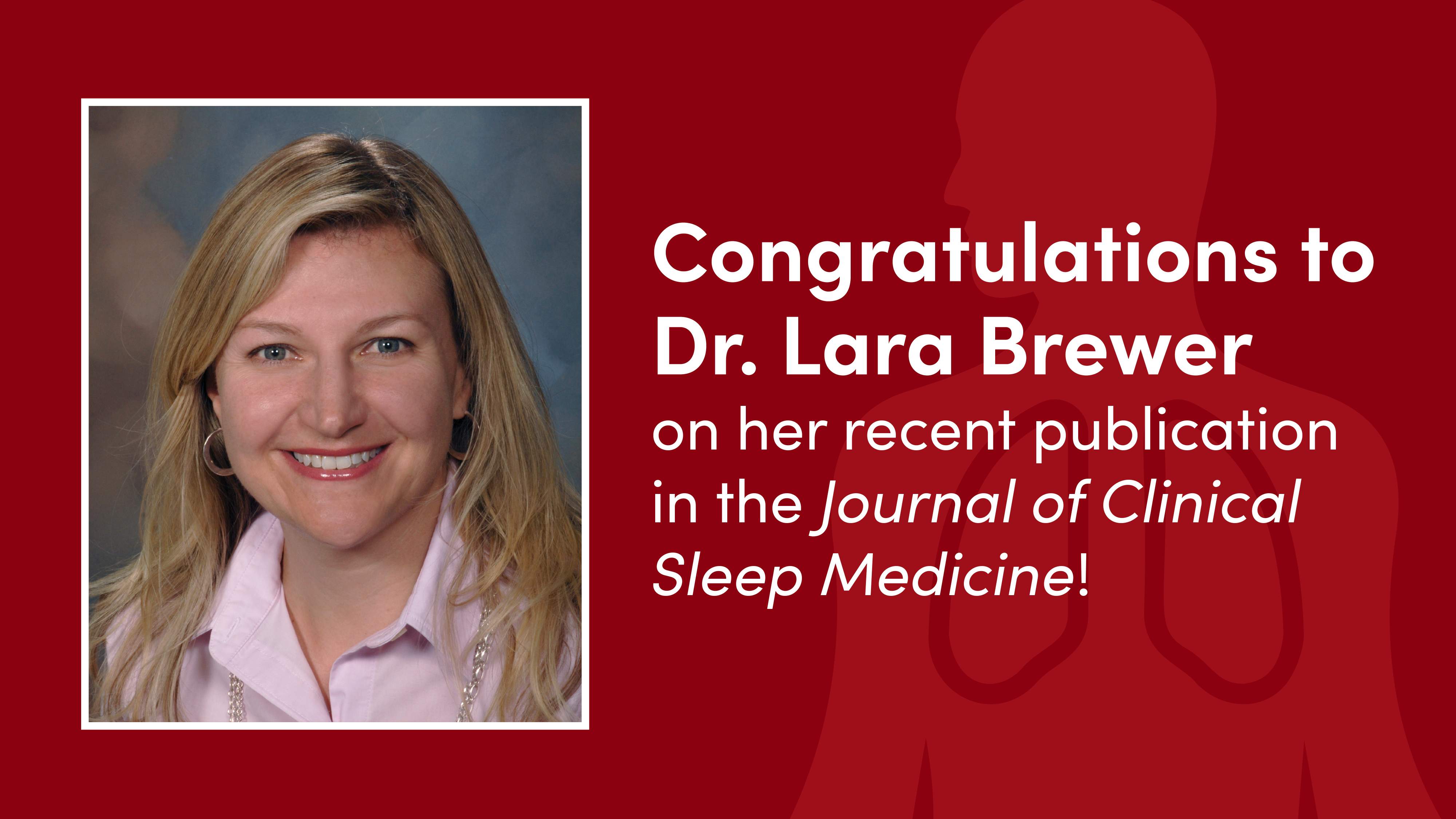 Against a red background, on the left hand side is an image of Dr. Lara Brewer smiling at the camera. On the right is text that reads "Congratulations to Dr. Lara Brewer on her recent publication in the Journal of Clinical Sleep Medicine!"
