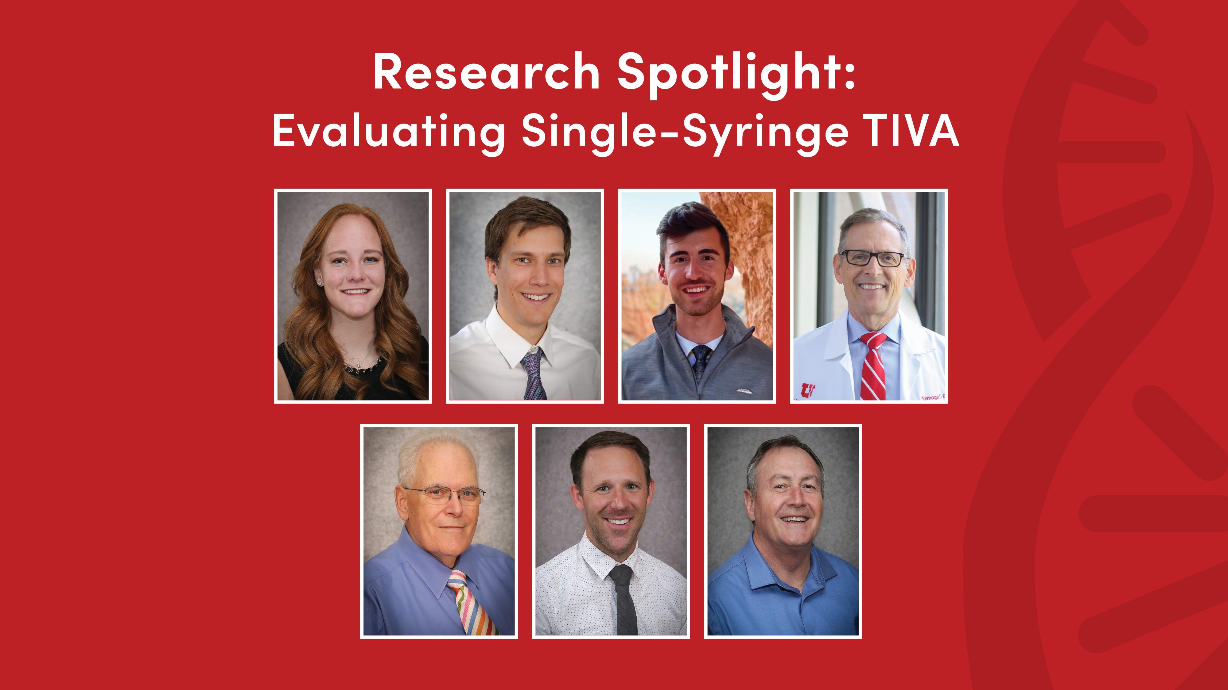 Portraits of Natalie Bennion, MPH; Craig Ballard, MD; Thomas Brewer, BS, BA; Talmage Egan, MD; Nathan Pace, MD; Jacob Steenblik, DNP; Jeffrey Swenson, MD with text that reads, "Research Spotlight: Evaluating Single-Syringe TIVA"