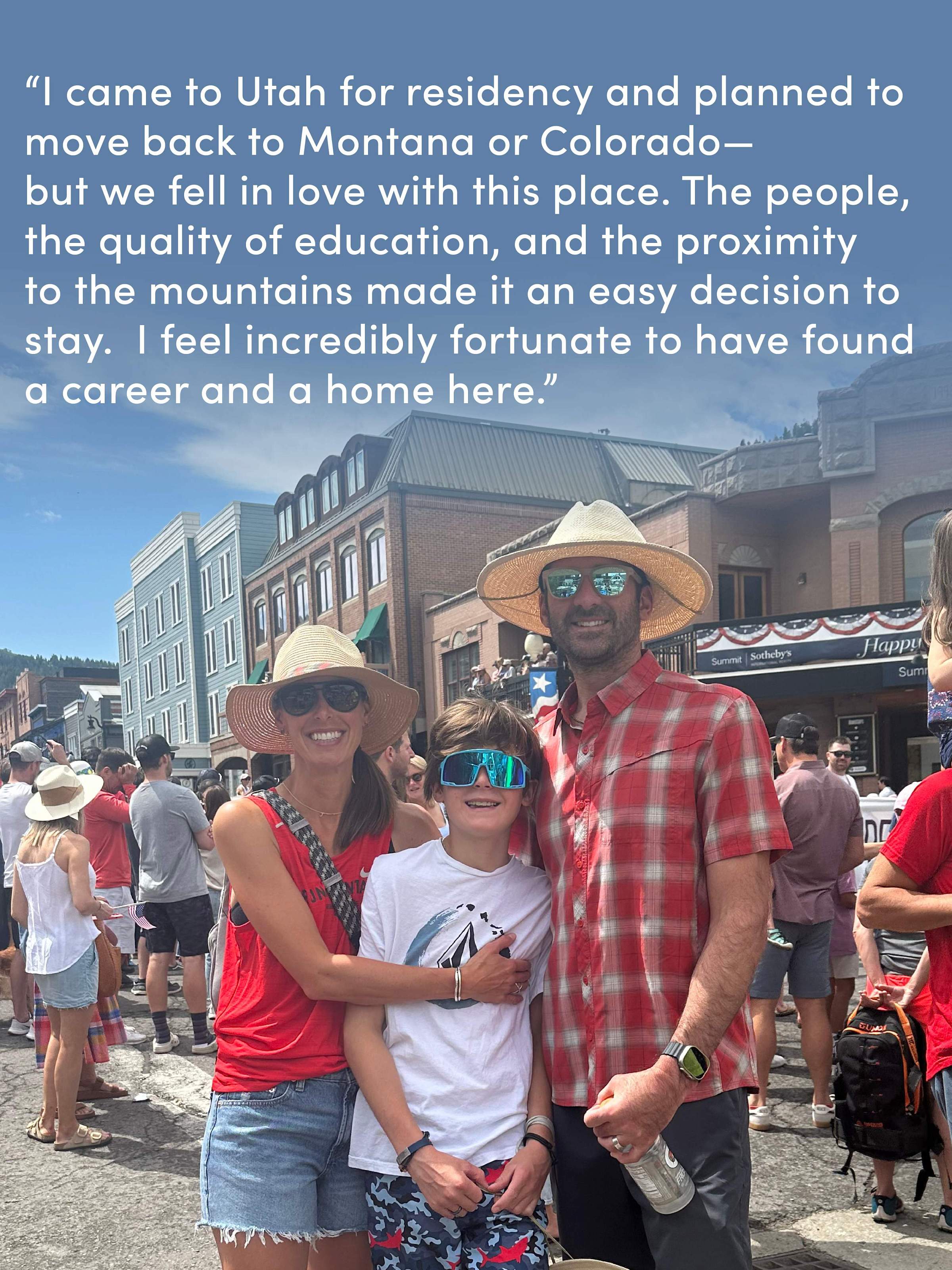 Dr. Bledsoe with her family in Park City with a quote from her that reads, "“I came to Utah for residency and planned to move back to Montana or Colorado— but we fell in love with this place. The people, the quality of education, and the proximity to the mountains made it an easy decision to stay.  I feel incredibly fortunate to have found a career and a home here.”