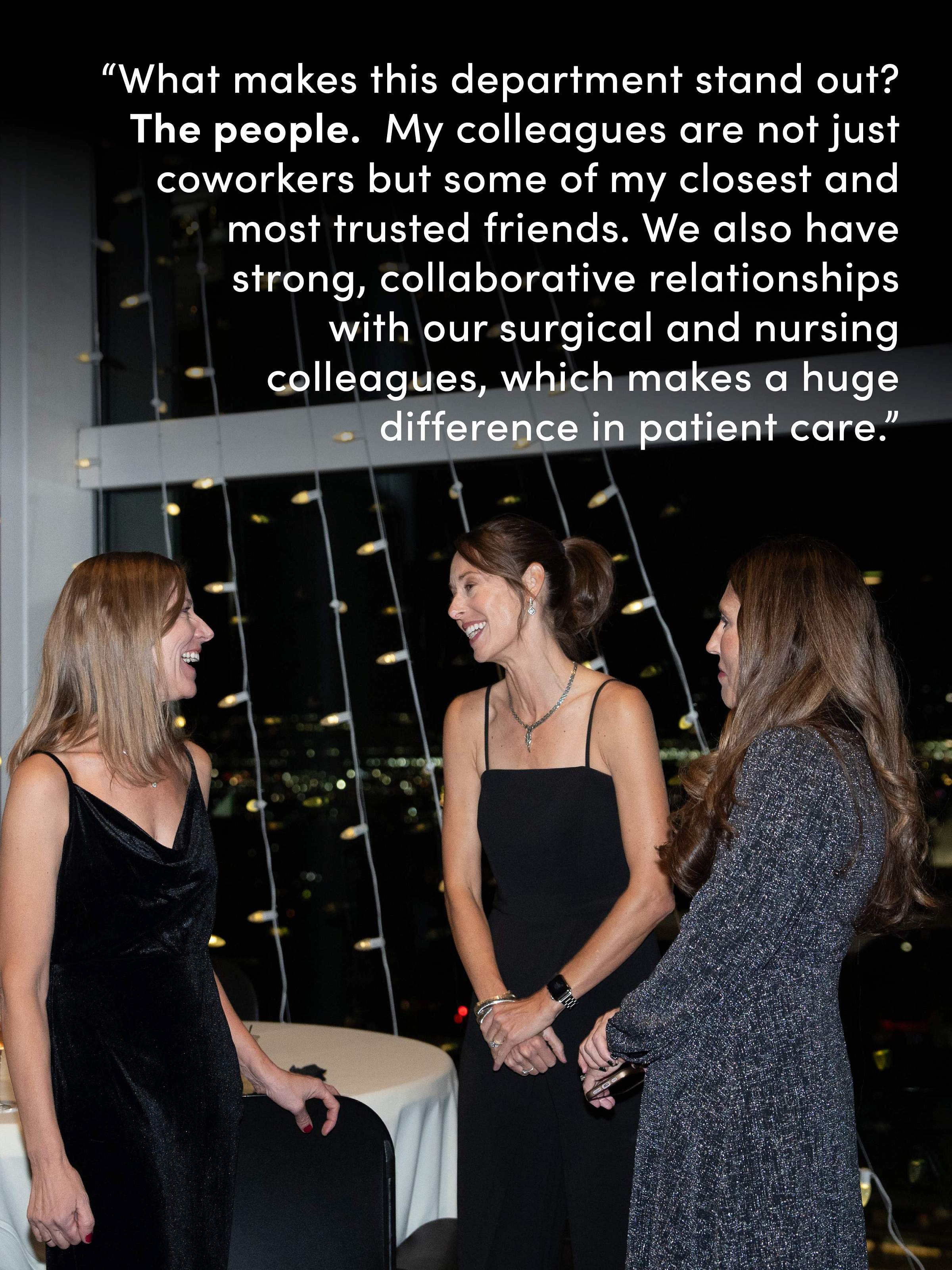 Dr. Bledsoe talking with colleagues at the annual department holiday party with text that reads, "“What makes this department stand out? The people.  My colleagues are not just coworkers but some of my closest and most trusted friends. We also have strong, collaborative relationships with our surgical and nursing colleagues, which makes a huge difference in patient care.”