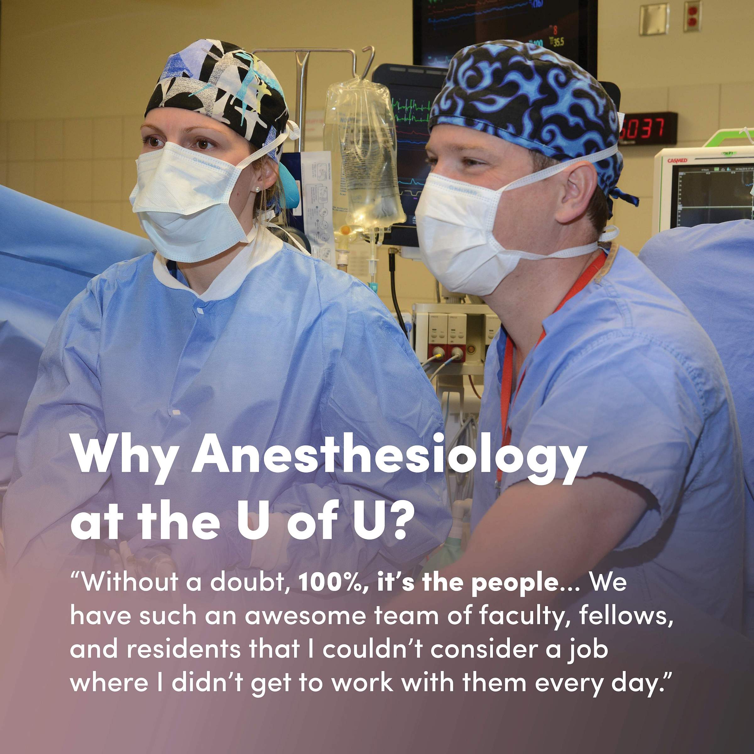 Dr. Zimmerman working in an OR with his colleague with text that reads, "Why Anesthesiology at the U of U? Without a doubt, 100%, it’s the people... We have such an awesome team of faculty, fellows, and residents that I couldn’t consider a job where I didn’t get to work with them every day.”