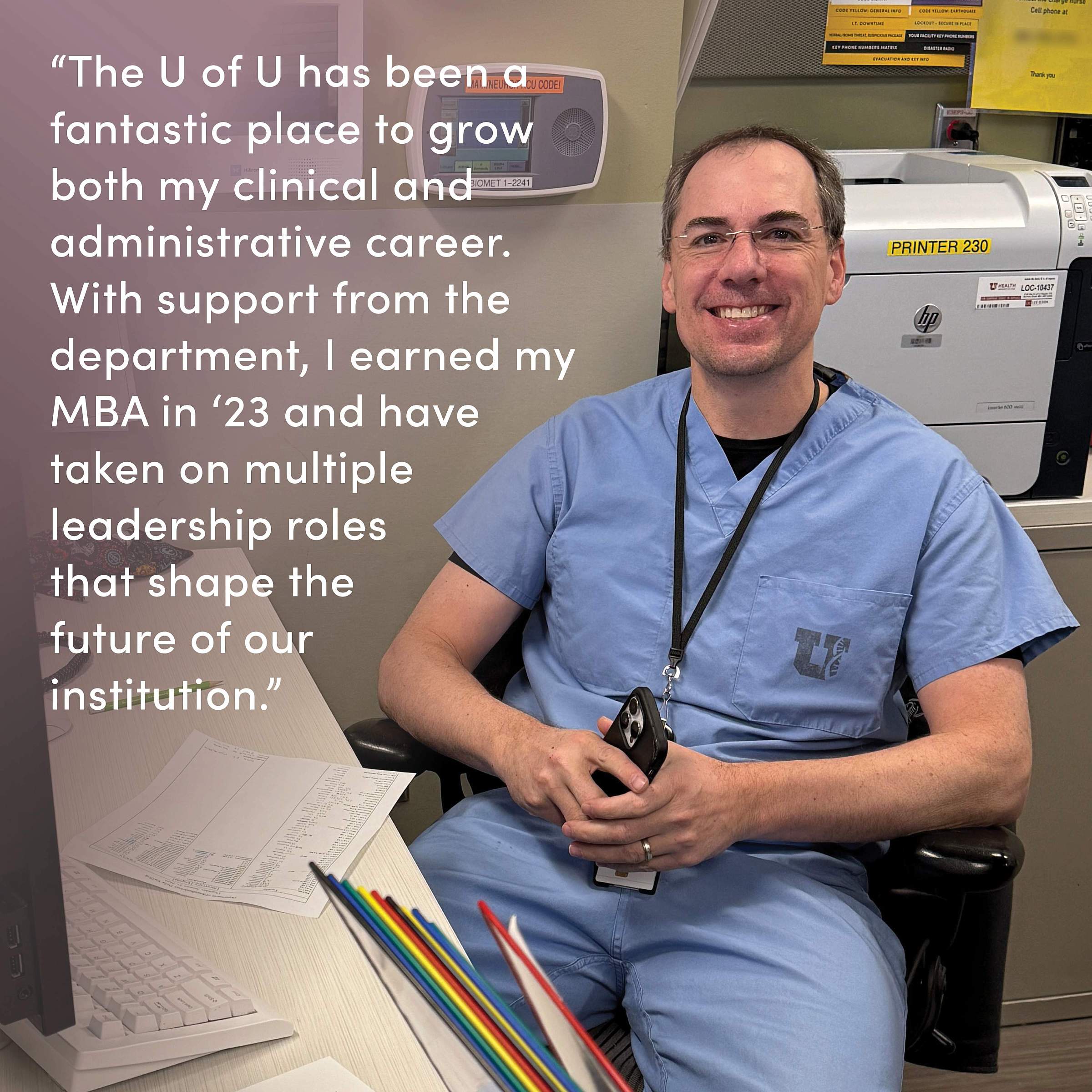 A photo of Dr. Overton at the OR Main desk with a quote from him that reads, "“The U of U has been a fantastic place to grow both my clinical and administrative career. With support from the department, I earned my MBA in ‘23 and have taken on multiple leadership roles that shape the future of our institution.”
