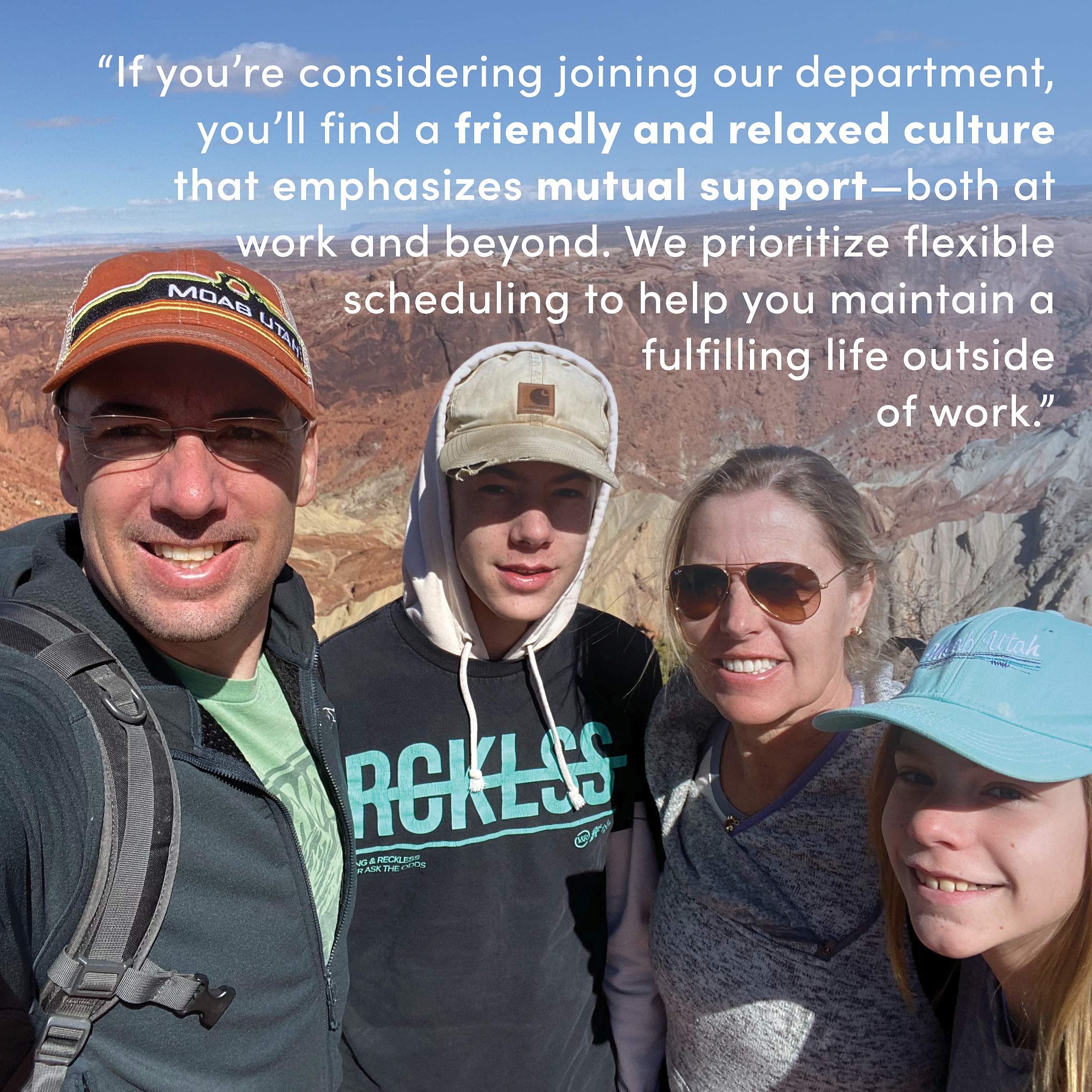 A photo of Dr. Overton and his family out hiking in the desert with text that reads, "If you're considering joining our department, you'll find a friendly and relaxed culture that emphasizes mutual support - both at work and beyond. We prioritize flexible scheduling to help you maintain a fulfilling life outside of work."