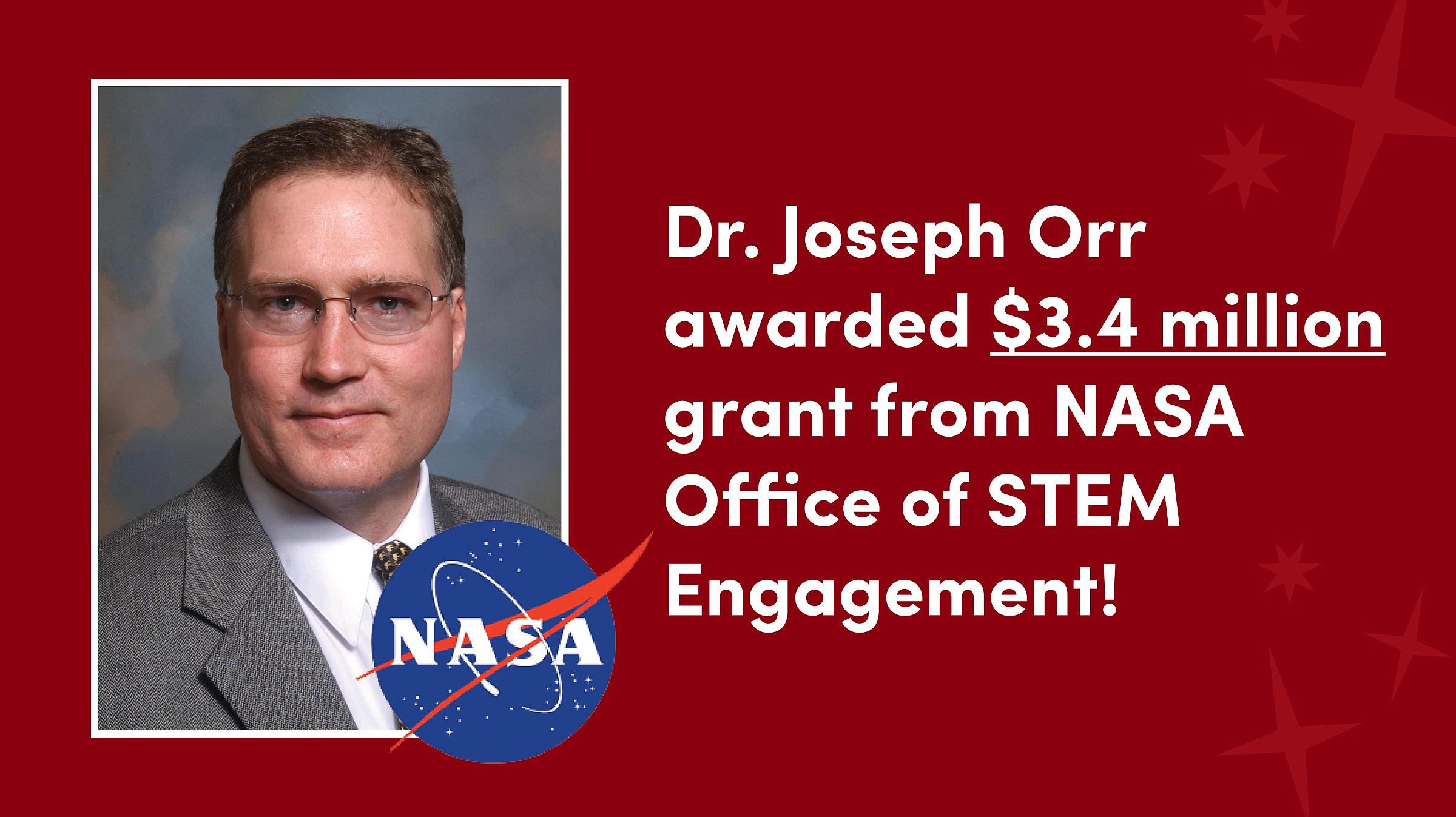 A portrait of Dr. Orr next to the NASA logo with text that reads, "Dr. Joseph Orr awarded $3.4 million grant from NASA Office of STEM Engagement!"