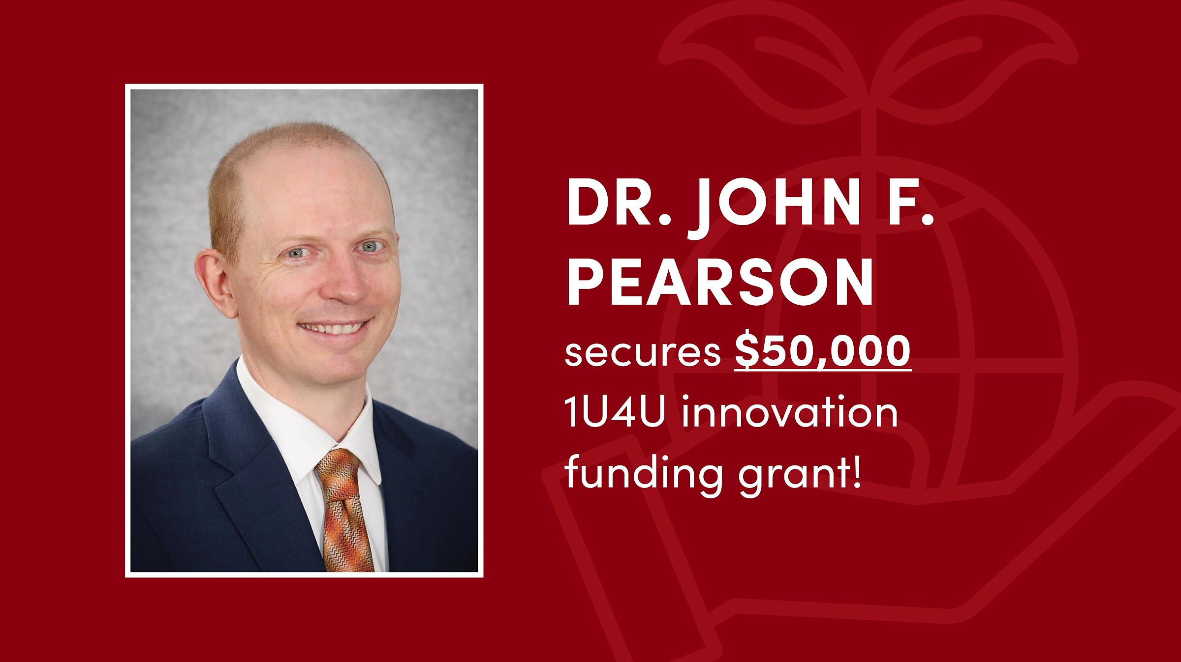 A portrait of Dr. Pearson on a red graphic that reads, "Dr. John F. Pearson secures $50,000 1U4U innovation funding grant!"