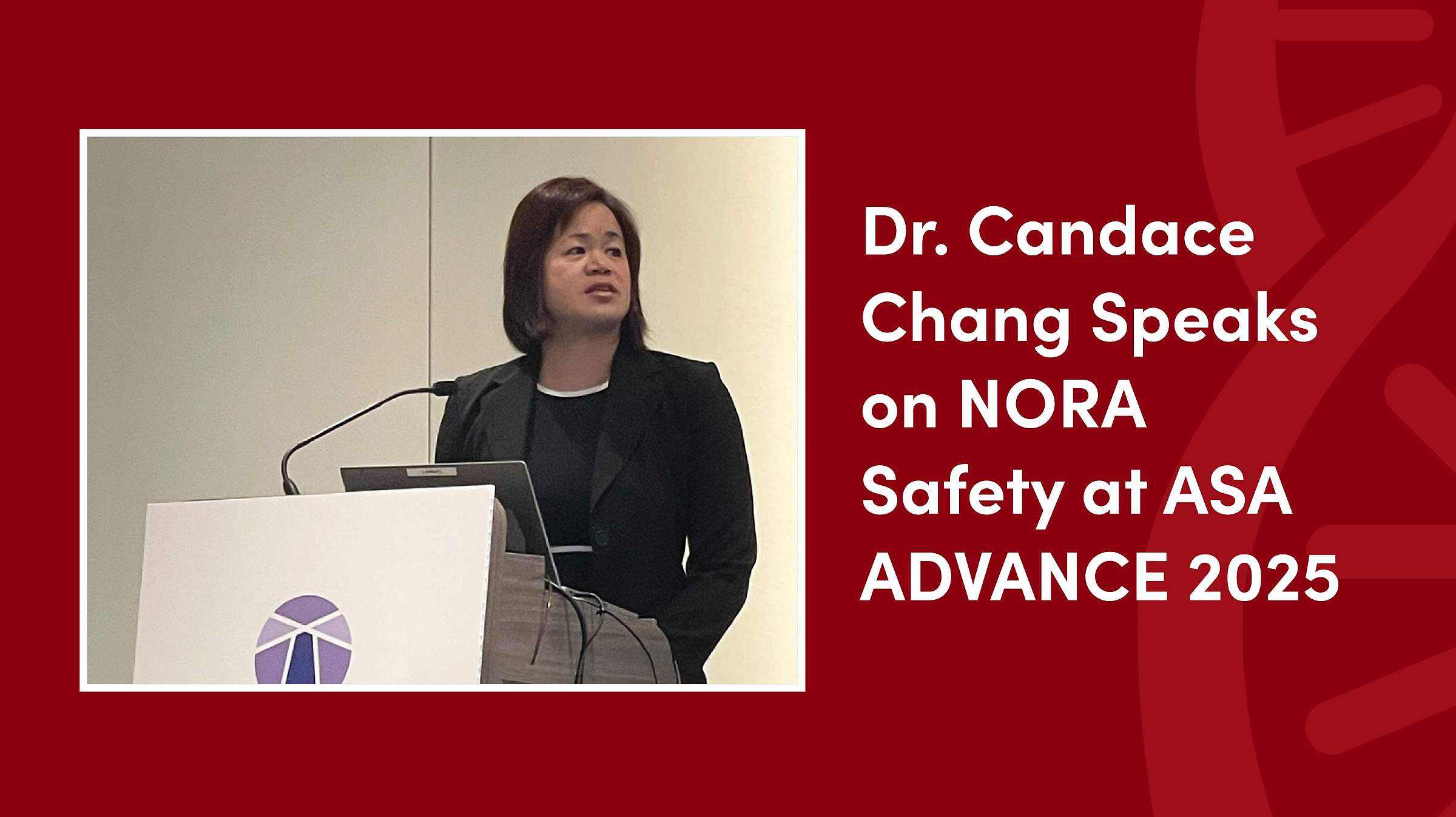 A graphic featuring a photo on the left of Dr Candace Chang speaking at a podium with the logo for the ASA on it. On the right is text that reads "Dr. Candace Chang Speaks on NORA Safety at ASA ADVANCE 2025" over a large semi-opaque icon of a double helix.